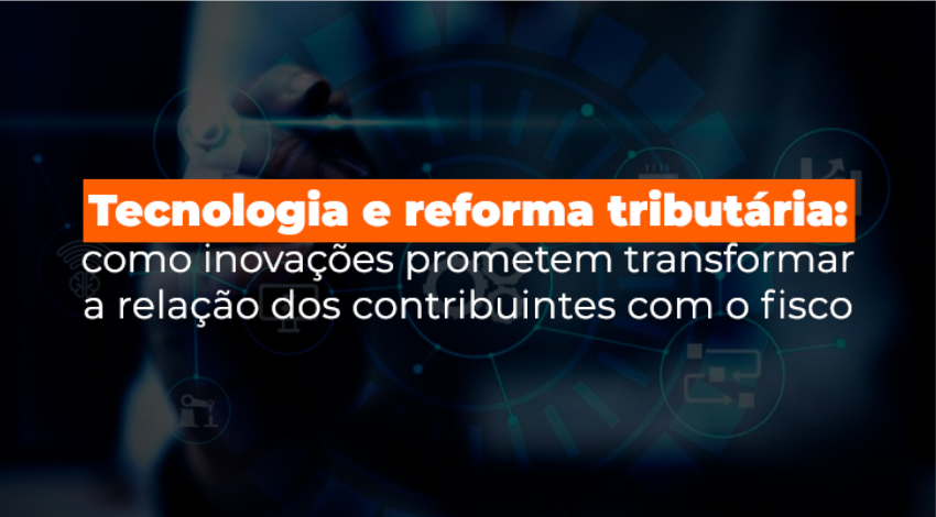 A tecnologia a serviço da reforma tributária